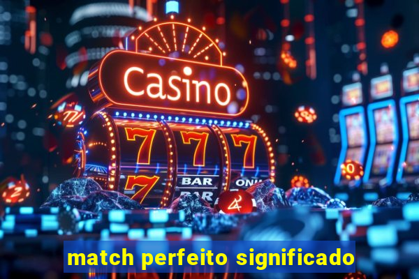 match perfeito significado